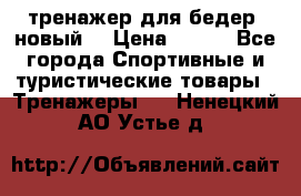 тренажер для бедер. новый  › Цена ­ 400 - Все города Спортивные и туристические товары » Тренажеры   . Ненецкий АО,Устье д.